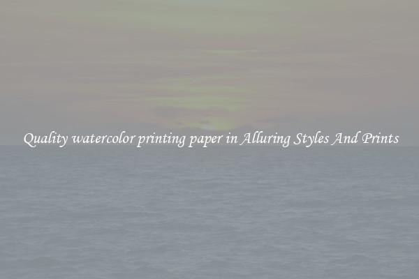 Quality watercolor printing paper in Alluring Styles And Prints