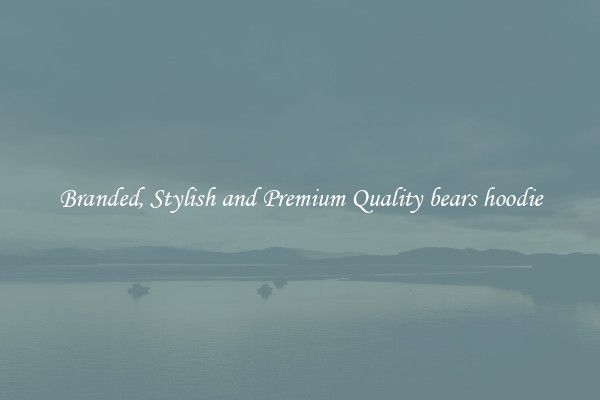 Branded, Stylish and Premium Quality bears hoodie