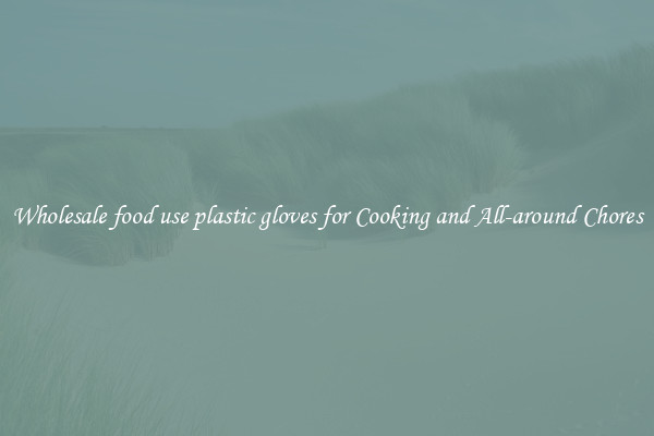 Wholesale food use plastic gloves for Cooking and All-around Chores