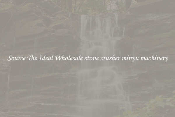 Source The Ideal Wholesale stone crusher minyu machinery