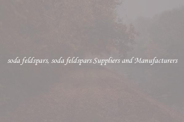 soda feldspars, soda feldspars Suppliers and Manufacturers