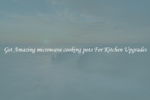 Get Amazing microwave cooking pots For Kitchen Upgrades