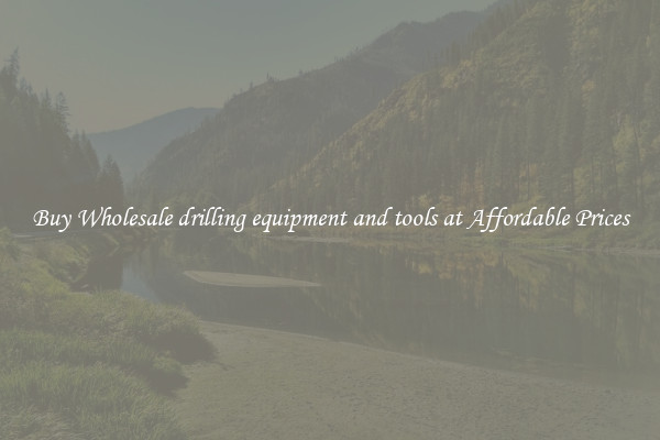 Buy Wholesale drilling equipment and tools at Affordable Prices
