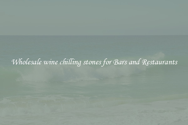 Wholesale wine chilling stones for Bars and Restaurants