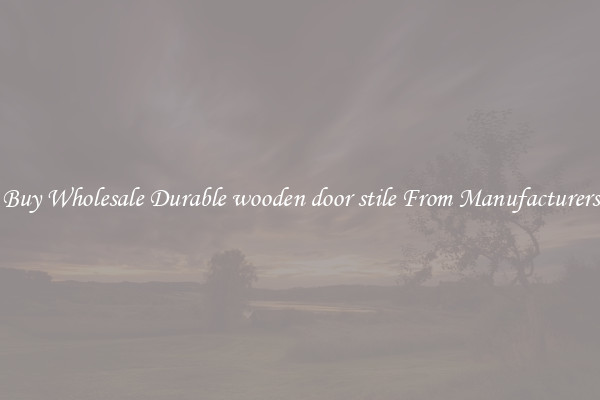 Buy Wholesale Durable wooden door stile From Manufacturers