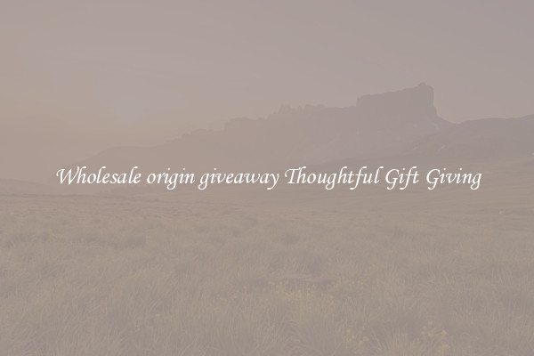 Wholesale origin giveaway Thoughtful Gift Giving