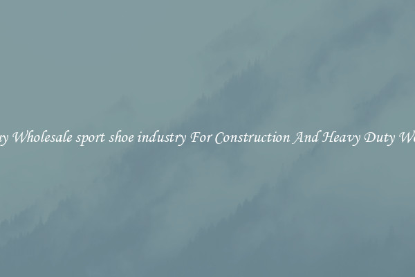 Buy Wholesale sport shoe industry For Construction And Heavy Duty Work
