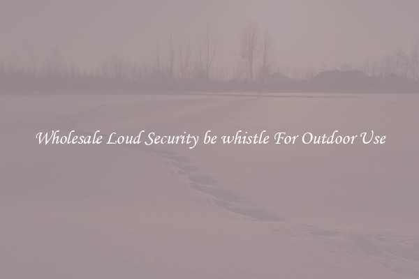 Wholesale Loud Security be whistle For Outdoor Use