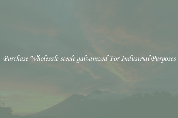 Purchase Wholesale steele galvanized For Industrial Purposes