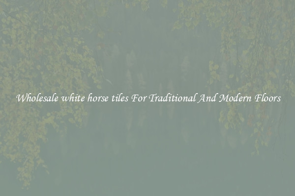 Wholesale white horse tiles For Traditional And Modern Floors