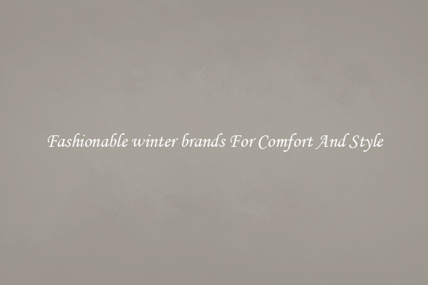 Fashionable winter brands For Comfort And Style