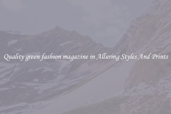 Quality green fashion magazine in Alluring Styles And Prints