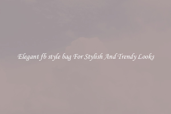 Elegant fb style bag For Stylish And Trendy Looks