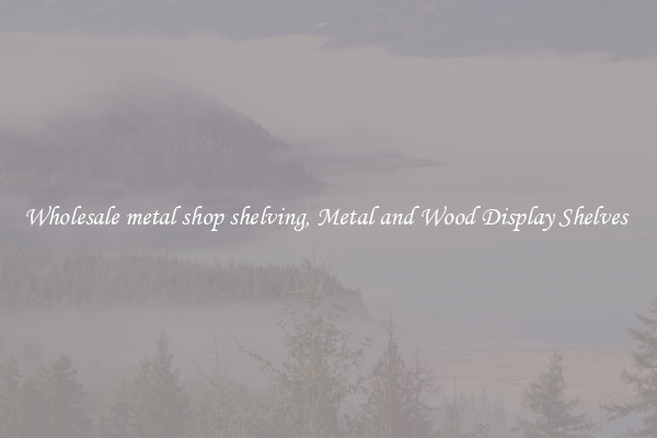Wholesale metal shop shelving, Metal and Wood Display Shelves 