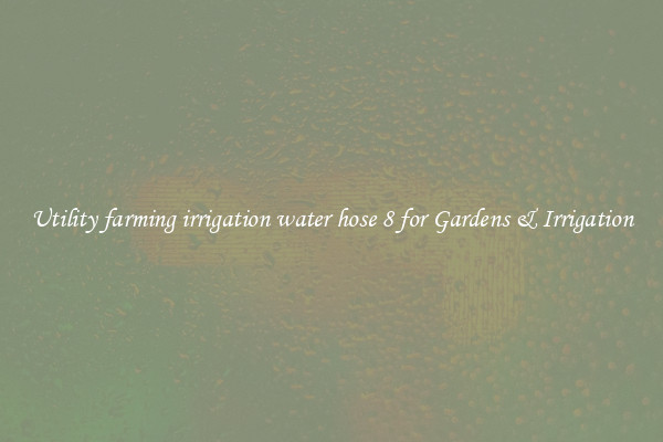 Utility farming irrigation water hose 8 for Gardens & Irrigation