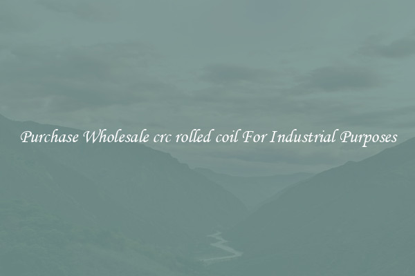 Purchase Wholesale crc rolled coil For Industrial Purposes