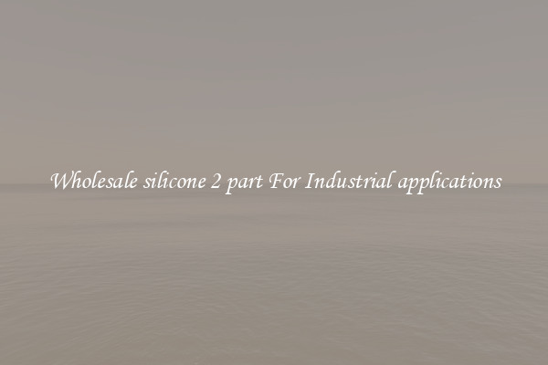 Wholesale silicone 2 part For Industrial applications