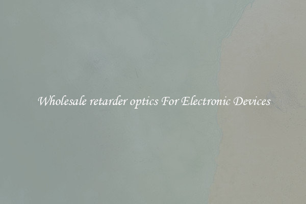 Wholesale retarder optics For Electronic Devices
