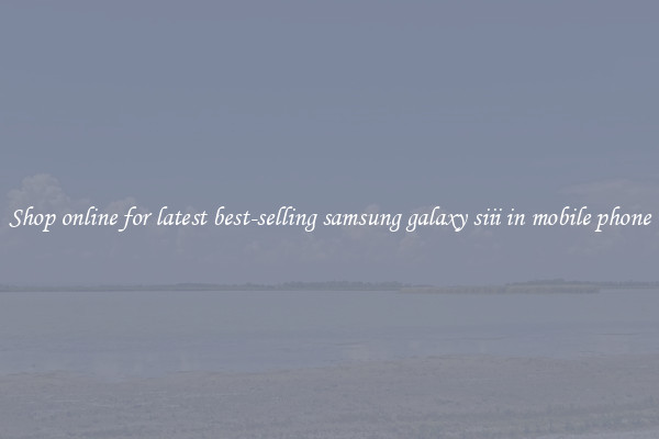 Shop online for latest best-selling samsung galaxy siii in mobile phone