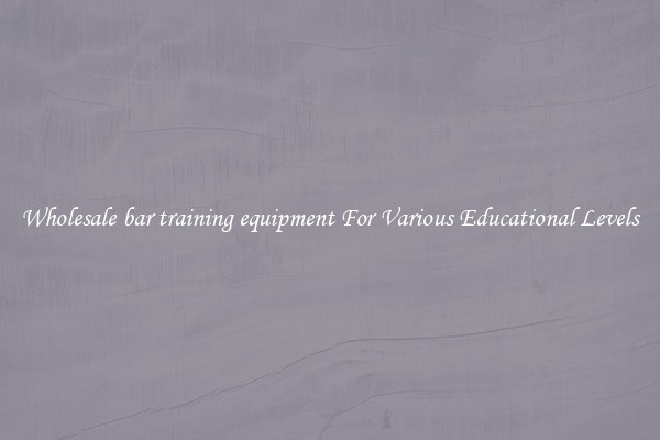 Wholesale bar training equipment For Various Educational Levels