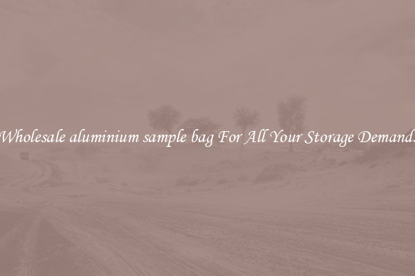 Wholesale aluminium sample bag For All Your Storage Demands