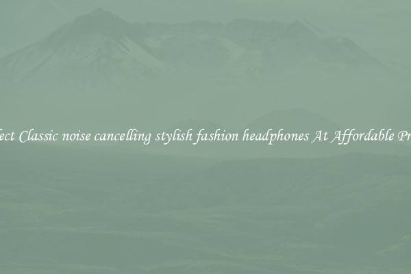Select Classic noise cancelling stylish fashion headphones At Affordable Prices