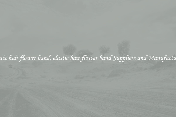 elastic hair flower band, elastic hair flower band Suppliers and Manufacturers