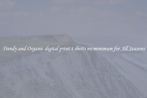 Trendy and Organic digital print t shirts no minimum for All Seasons