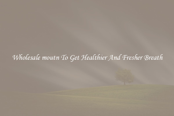 Wholesale moutn To Get Healthier And Fresher Breath