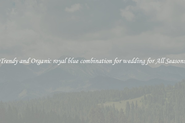 Trendy and Organic royal blue combination for wedding for All Seasons