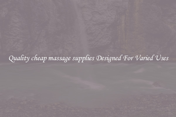 Quality cheap massage supplies Designed For Varied Uses