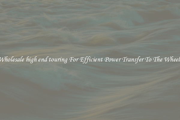 Wholesale high end touring For Efficient Power Transfer To The Wheels