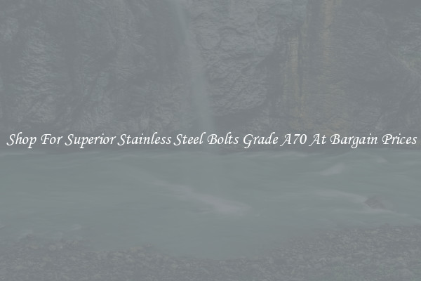 Shop For Superior Stainless Steel Bolts Grade A70 At Bargain Prices