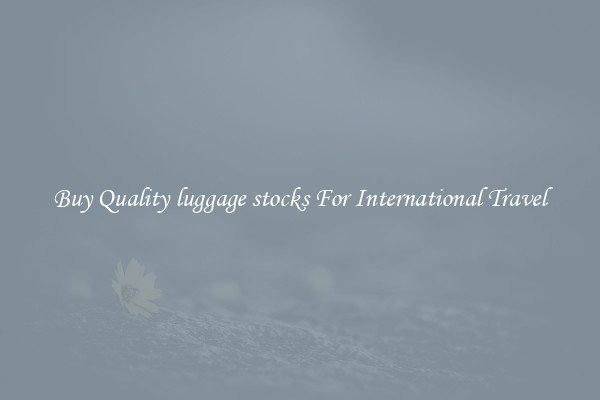 Buy Quality luggage stocks For International Travel