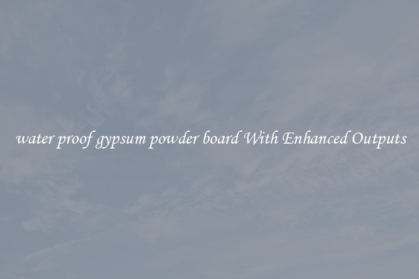 water proof gypsum powder board With Enhanced Outputs