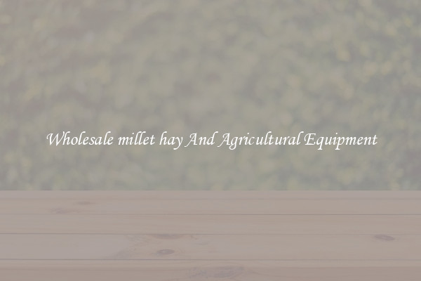Wholesale millet hay And Agricultural Equipment