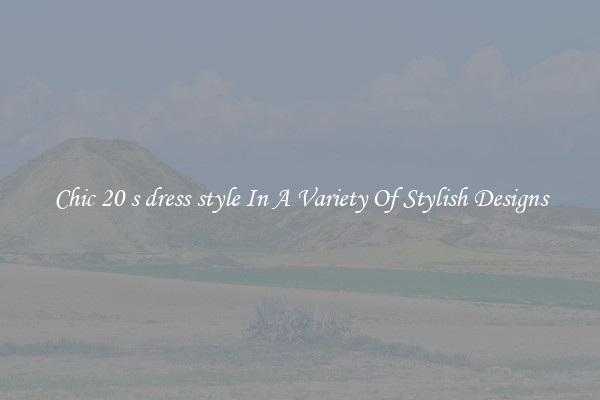 Chic 20 s dress style In A Variety Of Stylish Designs