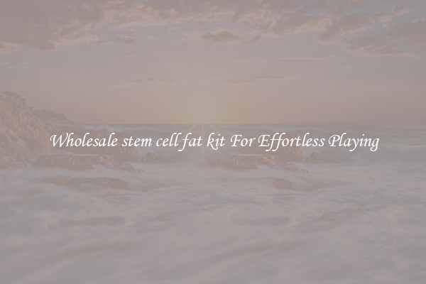Wholesale stem cell fat kit For Effortless Playing