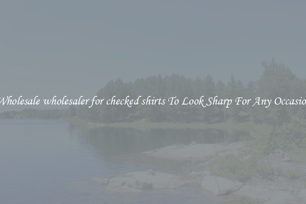 Wholesale wholesaler for checked shirts To Look Sharp For Any Occasion