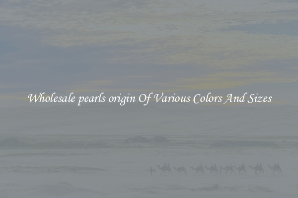 Wholesale pearls origin Of Various Colors And Sizes