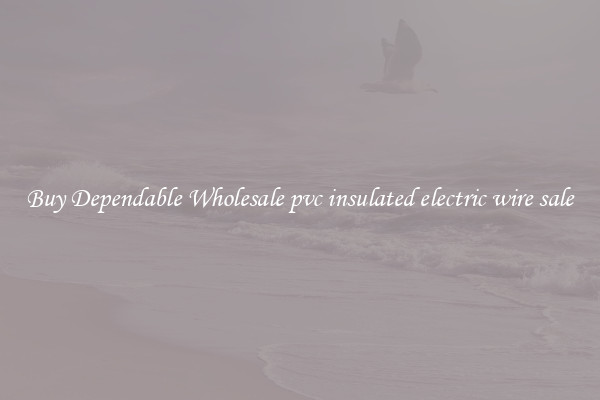 Buy Dependable Wholesale pvc insulated electric wire sale