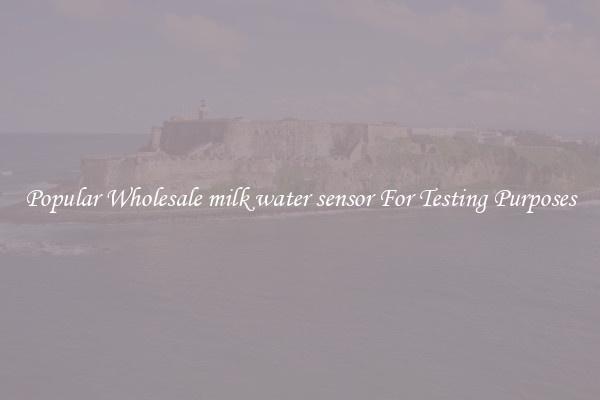 Popular Wholesale milk water sensor For Testing Purposes