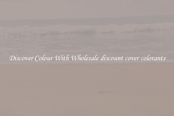 Discover Colour With Wholesale discount cover colorants