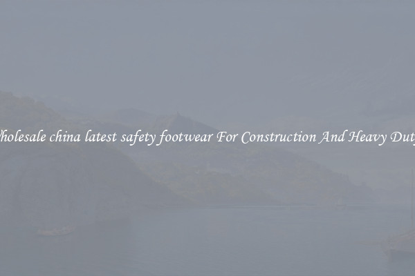 Buy Wholesale china latest safety footwear For Construction And Heavy Duty Work