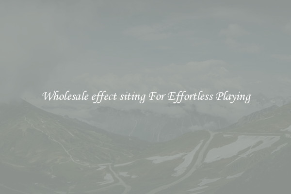 Wholesale effect siting For Effortless Playing