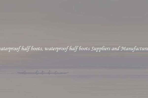 waterproof half boots, waterproof half boots Suppliers and Manufacturers