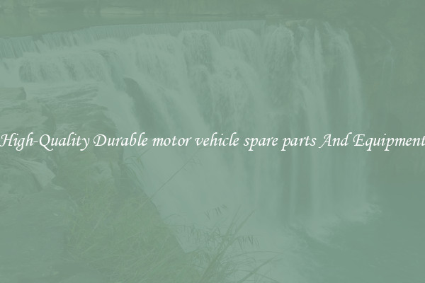 High-Quality Durable motor vehicle spare parts And Equipment