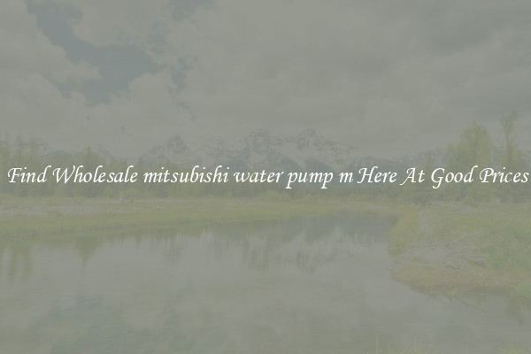 Find Wholesale mitsubishi water pump m Here At Good Prices