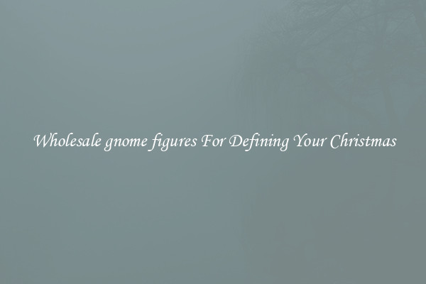 Wholesale gnome figures For Defining Your Christmas