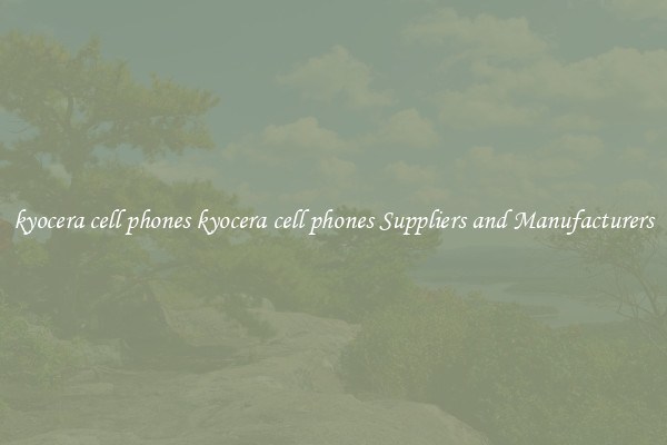 kyocera cell phones kyocera cell phones Suppliers and Manufacturers